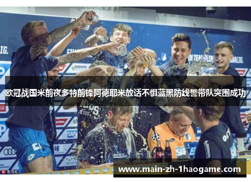 欧冠战国米前夜多特前锋阿德耶米放话不惧蓝黑防线誓带队突围成功