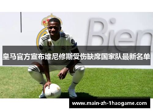 皇马官方宣布维尼修斯受伤缺席国家队最新名单
